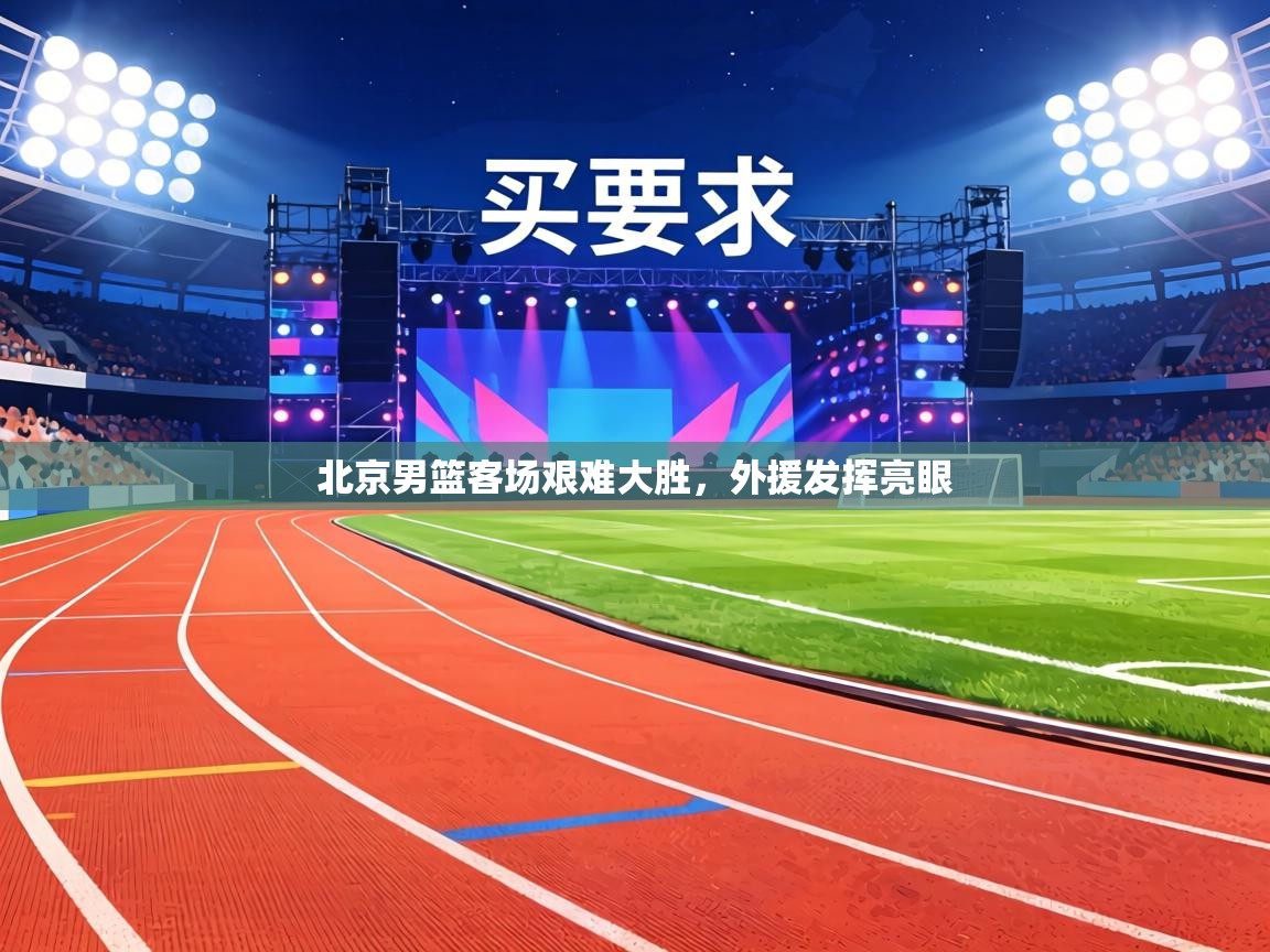 北京男篮客场艰难大胜,外援发挥亮眼 第1张